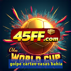 golpe cartao casas bahia